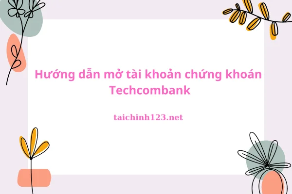 Hướng dẫn mở tài khoản chứng khoán Techcombank tại TCBS